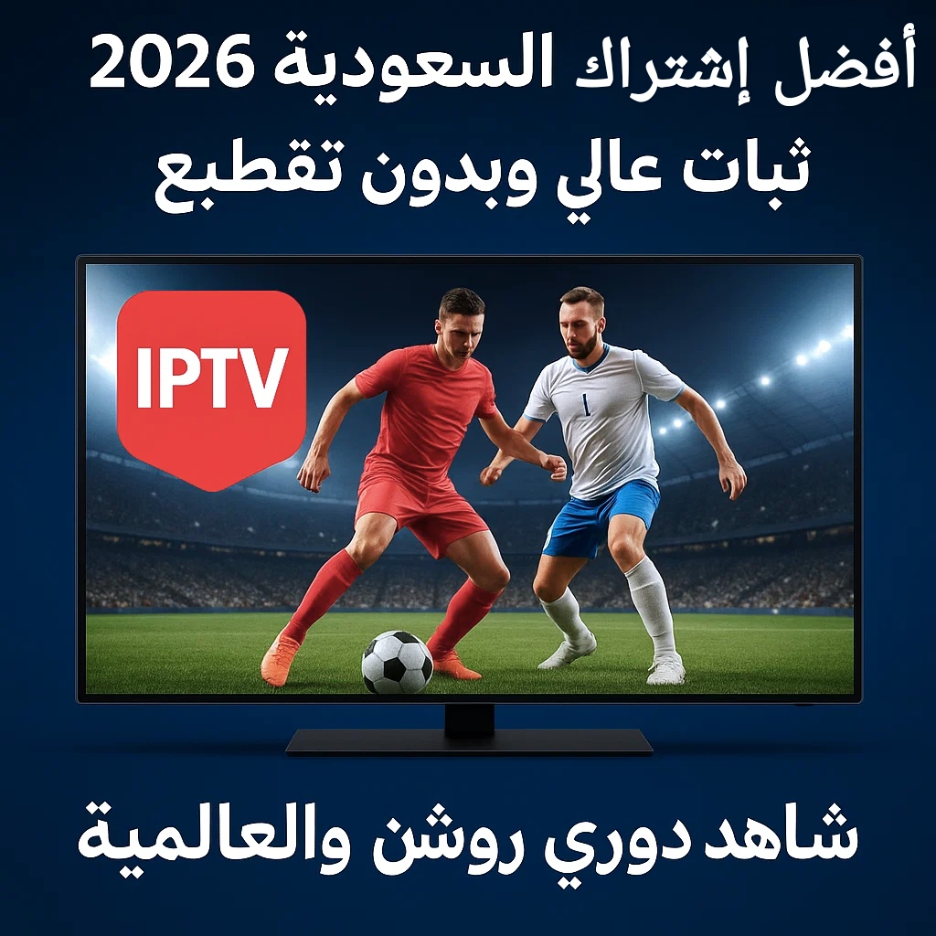 أفضل اشتراك IPTV في السعودية 2026: ثبات عالي وبدون تقطيع (شاهد دوري روشن والعالمية)